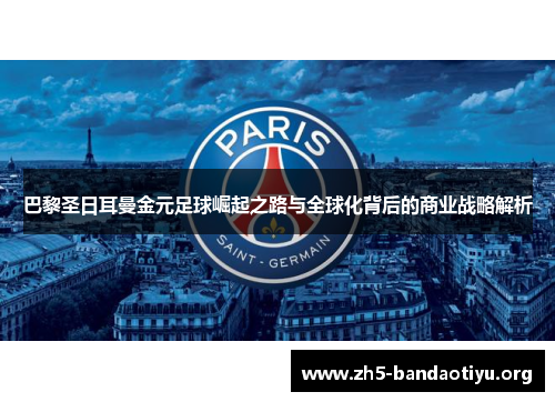 巴黎圣日耳曼金元足球崛起之路与全球化背后的商业战略解析 巴黎圣日耳曼金元足球崛起之路与全球化背后的商业战略解析