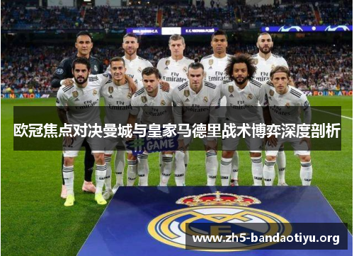 欧冠焦点对决曼城与皇家马德里战术博弈深度剖析