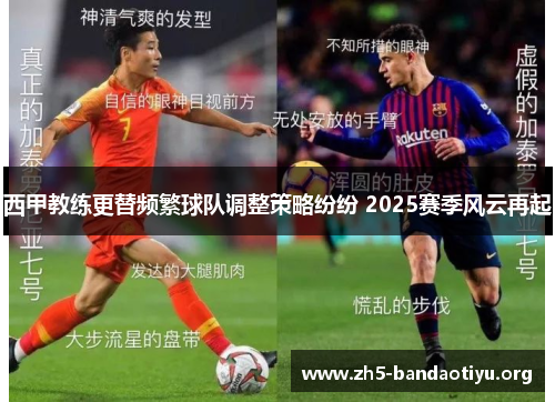 西甲教练更替频繁球队调整策略纷纷 2025赛季风云再起 西甲教练更替频繁球队调整策略纷纷 2025赛季风云再起