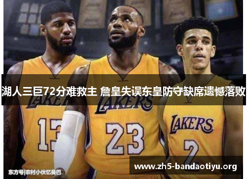 湖人三巨72分难救主 詹皇失误东皇防守缺席遗憾落败 湖人三巨72分难救主 詹皇失误东皇防守缺席遗憾落败