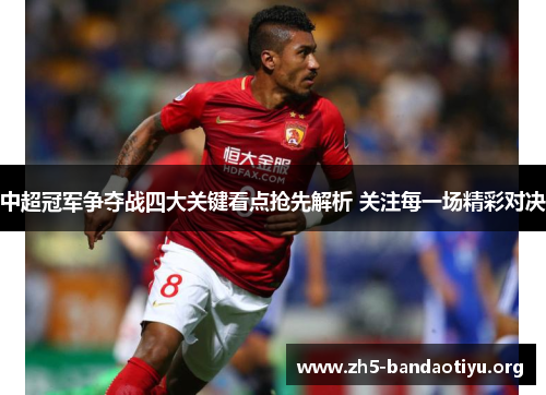 中超冠军争夺战四大关键看点抢先解析 关注每一场精彩对决