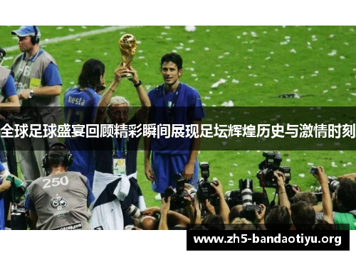 全球足球盛宴回顾精彩瞬间展现足坛辉煌历史与激情时刻 全球足球盛宴回顾精彩瞬间展现足坛辉煌历史与激情时刻