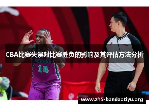 CBA比赛失误对比赛胜负的影响及其评估方法分析 CBA比赛失误对比赛胜负的影响及其评估方法分析