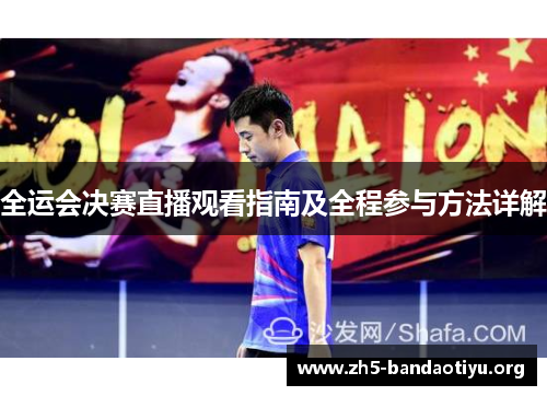 全运会决赛直播观看指南及全程参与方法详解 全运会决赛直播观看指南及全程参与方法详解