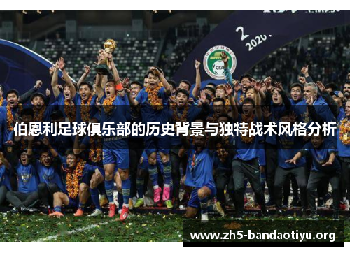 伯恩利足球俱乐部的历史背景与独特战术风格分析 伯恩利足球俱乐部的历史背景与独特战术风格分析