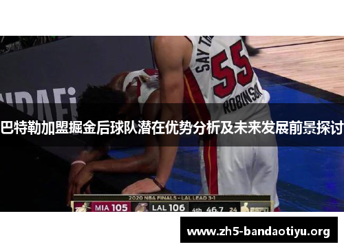 巴特勒加盟掘金后球队潜在优势分析及未来发展前景探讨 巴特勒加盟掘金后球队潜在优势分析及未来发展前景探讨