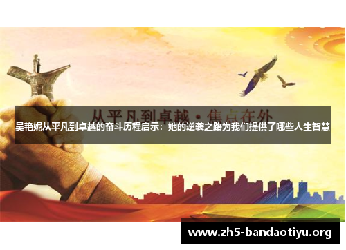 吴艳妮从平凡到卓越的奋斗历程启示：她的逆袭之路为我们提供了哪些人生智慧