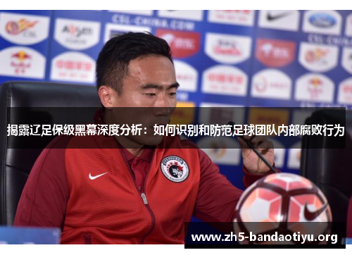 揭露辽足保级黑幕深度分析:如何识别和防范足球团队内部腐败行为 揭露辽足保级黑幕深度分析:如何识别和防范足球团队内部腐败行为