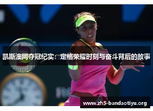凯斯澳网夺冠纪实:定格荣耀时刻与奋斗背后的故事 凯斯澳网夺冠纪实:定格荣耀时刻与奋斗背后的故事
