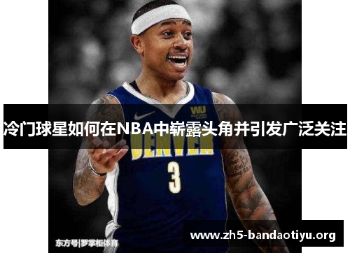 冷门球星如何在NBA中崭露头角并引发广泛关注 冷门球星如何在NBA中崭露头角并引发广泛关注