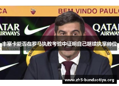 丰塞卡能否在罗马执教考验中证明自己继续执掌帅位 丰塞卡能否在罗马执教考验中证明自己继续执掌帅位