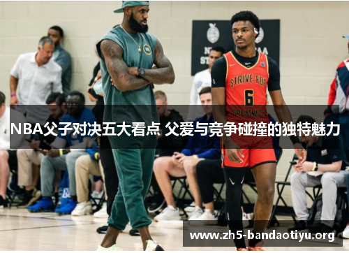 NBA父子对决五大看点 父爱与竞争碰撞的独特魅力 NBA父子对决五大看点 父爱与竞争碰撞的独特魅力