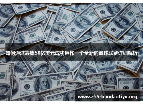 如何通过筹集50亿美元成功运作一个全新的篮球联赛详细解析