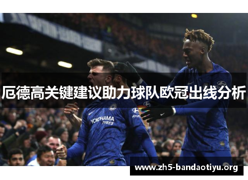 厄德高关键建议助力球队欧冠出线分析