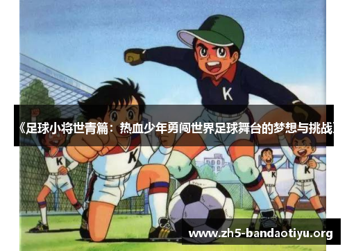 《足球小将世青篇：热血少年勇闯世界足球舞台的梦想与挑战》