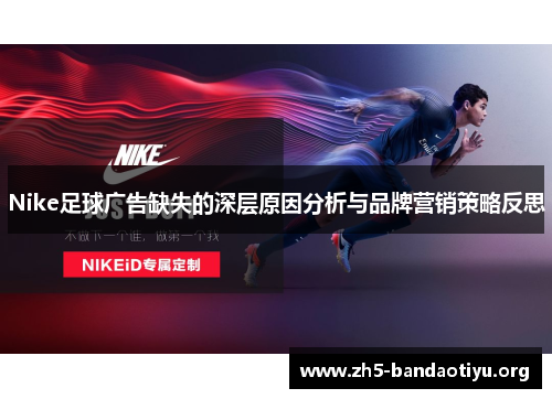 Nike足球广告缺失的深层原因分析与品牌营销策略反思 Nike足球广告缺失的深层原因分析与品牌营销策略反思
