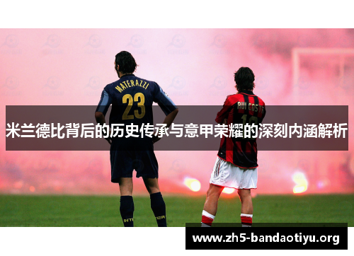 米兰德比背后的历史传承与意甲荣耀的深刻内涵解析 米兰德比背后的历史传承与意甲荣耀的深刻内涵解析