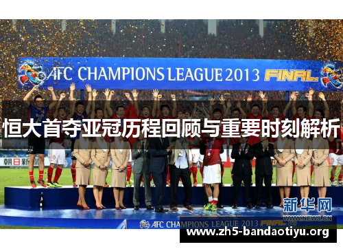 恒大首夺亚冠历程回顾与重要时刻解析 恒大首夺亚冠历程回顾与重要时刻解析