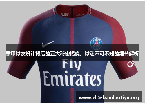 意甲球衣设计背后的五大秘密揭晓,球迷不可不知的细节解析 意甲球衣设计背后的五大秘密揭晓,球迷不可不知的细节解析