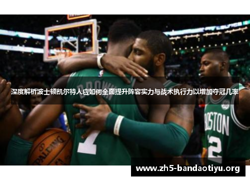 深度解析波士顿凯尔特人应如何全面提升阵容实力与战术执行力以增加夺冠几率 深度解析波士顿凯尔特人应如何全面提升阵容实力与战术执行力以增加夺冠几率