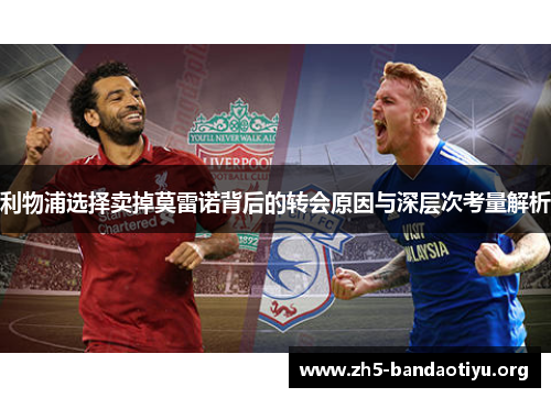 利物浦选择卖掉莫雷诺背后的转会原因与深层次考量解析 利物浦选择卖掉莫雷诺背后的转会原因与深层次考量解析