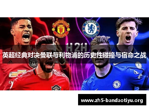 英超经典对决曼联与利物浦的历史性碰撞与宿命之战 英超经典对决曼联与利物浦的历史性碰撞与宿命之战