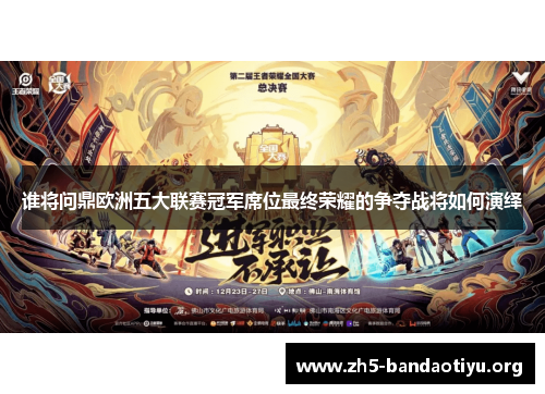 谁将问鼎欧洲五大联赛冠军席位最终荣耀的争夺战将如何演绎 谁将问鼎欧洲五大联赛冠军席位最终荣耀的争夺战将如何演绎