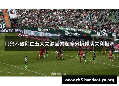 门兴不敌拜仁五大关键因素深度分析球队失利根源 门兴不敌拜仁五大关键因素深度分析球队失利根源